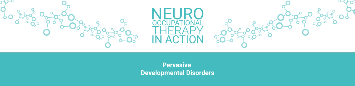 Neuro OT in action - Pervasive Developmental Disorders Neuro OT in action - Pervasive Developmental Disorders